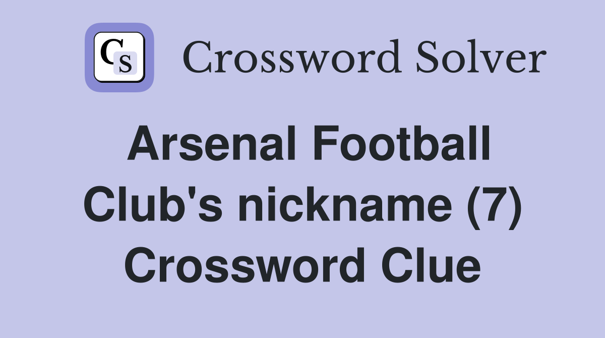 Arsenal Football Club s nickname (7) Crossword Clue Answers